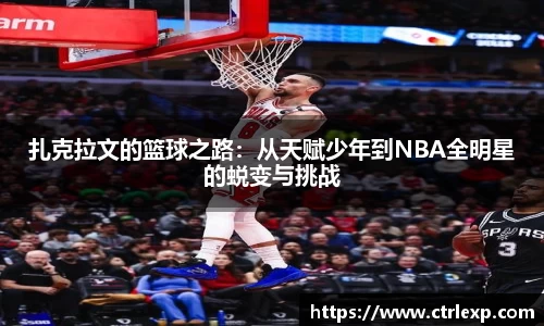 扎克拉文的篮球之路：从天赋少年到NBA全明星的蜕变与挑战