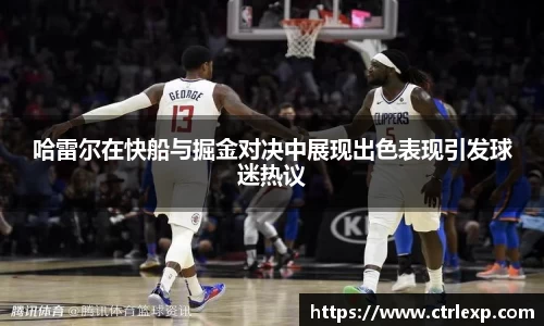 哈雷尔在快船与掘金对决中展现出色表现引发球迷热议