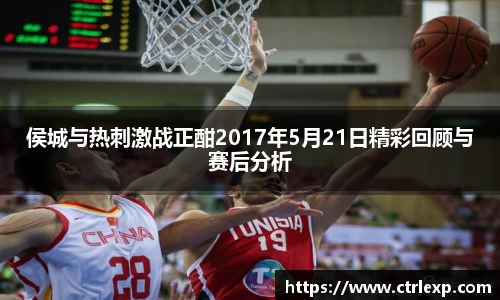 侯城与热刺激战正酣2017年5月21日精彩回顾与赛后分析