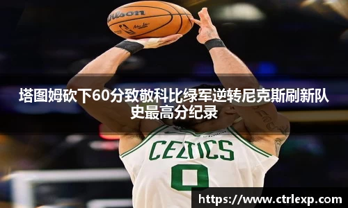塔图姆砍下60分致敬科比绿军逆转尼克斯刷新队史最高分纪录